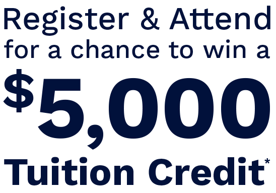 Register and attend for a chance to win a $5000 tuition credit